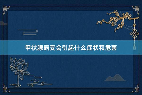 甲状腺病变会引起什么症状和危害